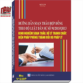 Hướng Dẫn Soạn Thảo Hợp Đồng Theo Bộ Luật Dân Sự Số 91/2015/QH13: Kinh Nghiệm Soạn Thảo, Xử Lý Tranh Chấp, Biện Pháp Phòng Tránh Rủi Ro Pháp Lý