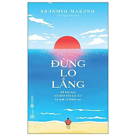 Đừng Lo Lắng - 48 Bài Học An Dịu Nỗi Lo Âu Từ Một Vị Thiền Sư