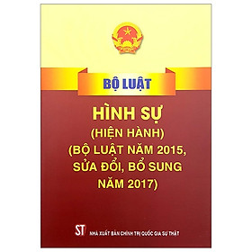 Bộ Luật Hình Sự – Hiện Hành (Bộ Luật Năm 2015, Sửa Đổi, Bổ Sung Năm 2017)
