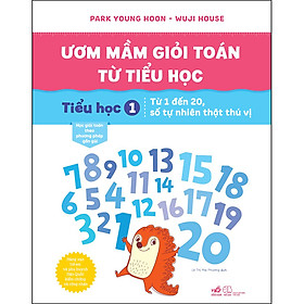 ƯƠM MẦM GIỎI TOÁN TỪ TIỂU HỌC - Tiểu học 1 – Từ 1 đến 20, số tự nhiên thật thú vị