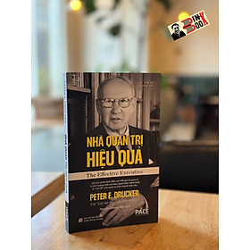 NHÀ QUẢN TRỊ HIỆU QUẢ - The Effective Executive – Peter F. Drucker - Nguyễn Dương Hiếu dịch – PACE Books - NXB Tổng Hợp TP.HCM