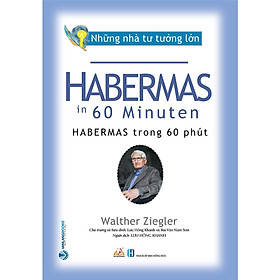 Những Nhà Tư Tưởng Lớn - HABERMAS Trong 60 Phút - Walther Ziegler - Lưu Hồng Khanh dịch, Bùi Văn Nam Sơn hiệu đính - (bìa mềm)