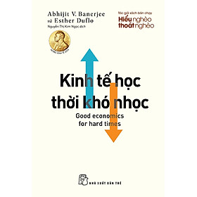 KINH TẾ HỌC THỜI KHÓ NHỌC - Abhijit V. Banerjee & Esther Duflo - Nguyễn Thị Kim Ngọc dịch - (bìa mềm)