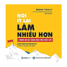 [Download Sách] Nói ít lại, làm nhiều hơn: 7 bước để đạt được mục tiêu cuộc đời (Just shut up and do it) - Tác giả: Brian Tracy