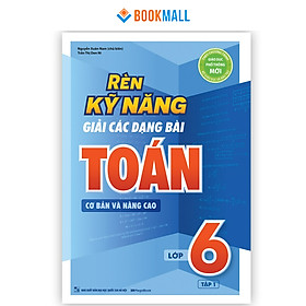 Sách - Rèn Kỹ Năng Giải Các Dạng Bài Toán Cơ bản và Nâng cao Lớp 6 - Tập 1 ( MG)