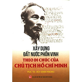 Xây Dựng Đất Nước Phồn Vinh Theo Di Chúc Của Chủ Tịch Hồ Chí Minh