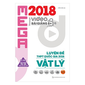 Sách Mega Luyện Đề THPTQG 2018 Vật Lý – Tích Hợp Video Bài Giảng 8+