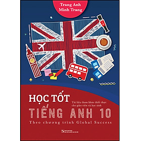 HỌC TỐT TIẾNG ANH 10 Theo chương trình Global Success Tài liệu tham khảo