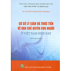 Cơ Sở Lý Luận Và Thực Tiễn Về Hạn Chế Quyền Con Người Ở Việt Nam Hiện Nay (Sách chuyên khảo)