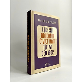 Lịch sử nội chiến ở Việt Nam từ 1771 đến 1802 - Tạ Chí Đại Trường (Bìa cứng in giới hạn)