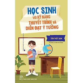 [Download Sách] Học Sinh Với Kỹ Năng Thuyết Trình Và Diễn Đạt Ý Tưởng