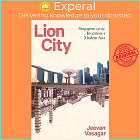 Sách - Lion City - Singapore and the Invention of Modern Asia by Jeevan Vasagar (UK edition, paperback)