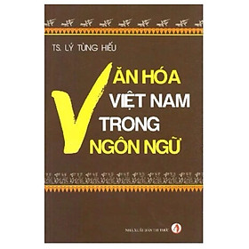 Văn Hóa Việt Nam Trong Ngôn Ngữ –  Lý Tùng Hiếu – (bìa mềm)