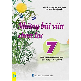 Những bài văn chọn lọc 7 (Biên soạn theo chương trình GDPT mới)