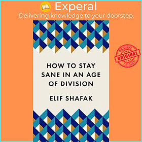 Sách - How to Stay Sane in an Age of Division : From the Booker shortlisted autho by Elif Shafak (UK edition, paperback)