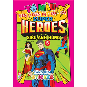 Tô Màu Siêu Anh Hùng Super Heroes - Tập 5 - Rèn luyện IQ EQ CQ (Tặng kèm 18 stickers)