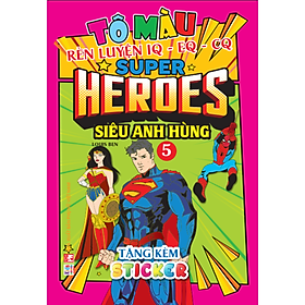 Tô Màu Super Heroes Siêu Anh Hùng - Tập 5 - Rèn luyện IQ EQ CQ (Tặng kèm 18 stickers)