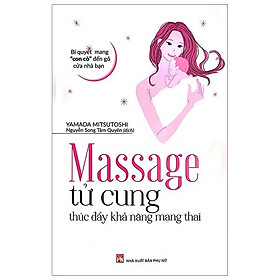 Massage Tử Cung Thúc Đẩy Khả Năng Mang Thai - Bí Quyết Mang “Con Cò” Đến Gõ Cửa Nhà Bạn 
