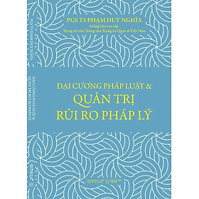 ĐẠI CƯƠNG PHÁP LUẬT & QUẢN TRỊ RỦI RO PHÁP LÝ - Phạm Duy Nghĩa – Omega Plus – NXB Thế Giới