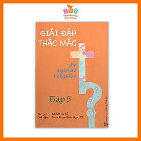 GIẢI ĐÁP THẮC MẮC CHO NGƯỜI TRẺ CÔNG GIÁO: TẬP 5