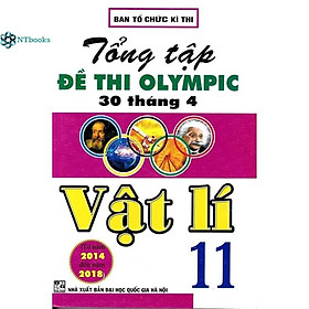 Sách Tổng tập đề thi Olympic 30 tháng 4 Vật lý 11 (2014 - 2018)
