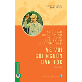 Chủ Tịch Hồ Chí Minh Với Cuộc Hành Trình Của Thời Đại - Về Với Cội Nguồn Dân Tộc