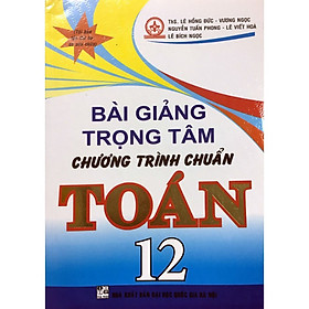 [Download Sách] Bài Giảng Trọng Tâm Chương Trình Chuẩn Toán 12