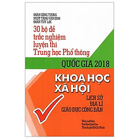 30 Bộ Đề Trắc Nghiệm Luyện Thi Trung Học Phổ Thông Quốc Gia 2018 Khoa Học Xã Hội - Lịch Sử, Địa Lý, Giáo Dục Công Dân