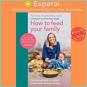 Sách - How to Feed Your Family Your One-Stop Guide to Creating Healthy by Charlotte Stirling-Reed (UK edition, Hardback)
