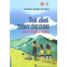 Sách - Trò Chơi Tư Duy Ứng Dụng Cho Thiếu Niên- Đỗ Thanh Sơn, Vũ Đức Nghĩa, Bùi Thị Thúy Hà