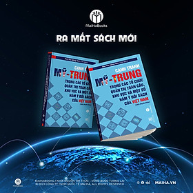 CẠNH TRANH MỸ - TRUNG TRONG CÁC TỔ CHỨC QUẢN TRỊ TOÀN CẦU, KHU VỰC VÀ MỘT SỐ HÀM Ý ĐỐI SÁCH CỦA VIỆT NAM – TS. Mai Thị Hồng Tâm – MaiHaBooks