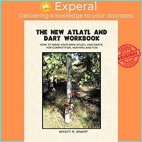 Sách - The New Atlatl And Dart Workbook by Wyatt R Knapp (UK edition, paperback)