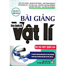 BÀI GIẢNG THEO CHUYÊN ĐỀ VẬT LÍ - QUYỂN THƯỢNG