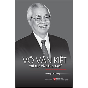 Võ Văn Kiệt - Trí tuệ và sáng tạo (Xuất bản lần thứ hai, có chỉnh sửa)