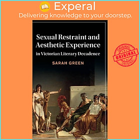 Sách - ual Restraint and Aesthetic Experience in Victorian Literary Decadence by Sarah Green (UK edition, hardcover)