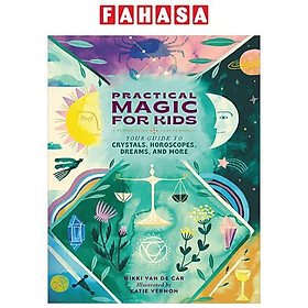 Practical Magic For Kids: Your Guide To Crystals, Horoscopes, Dreams, And More