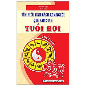 Tìm Hiểu Tính Cách Con Người Qua Năm Sinh Tuổi Hợi