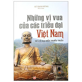 Download sách Những Vị Vua Các Triều Đại Việt Nam Từ Cổ Đại Đến Triều Trần