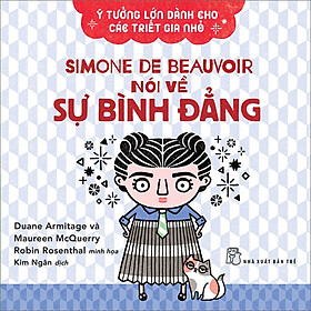 [Download Sách] Ý Tưởng Lớn Dành Cho Các Triết Gia Nhỏ - Simone De Beauvoir Nói Về Sự Bình Đẳng