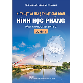 Kĩ thuật và nghệ thuật giải toán hình học phẳng - quyển 1 (Dành cho học sinh lớp 8, 9)