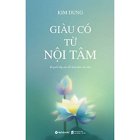 Giàu Có Từ Nội Tâm - Bí Quyết Sống Cuộc Đời Hạnh Phúc Viên Mãn