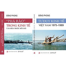 (Combo 2 cuốn Đặng Phong) "PHÁ RÀO" TRONG KINH TẾ VÀO ĐÊM TRƯỚC ĐỔI MỚI; TƯ DUY KINH TẾ VIỆT NAM 1975 – 1989 – Đặng Phong – Omega Plus
