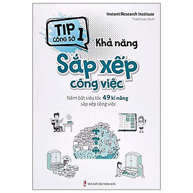 Tip Công Sở 1 - Khả Năng Sắp Xếp Công Việc (Nắm Bắt Siêu Tốc 49 Kĩ Năng Sắp Xếp Công Việc) (Tái Bản 2022)