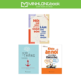 Combo 3 Cuốn: Khéo Ăn Nói Sẽ Có Được Thiên Hạ + Hễ Nói Là Thắng + Nói Thế Nào Để Được Chào Đón, Làm Thế Nào Để Được Ghi Nhận
