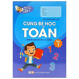 Sách Bé Tự Tin Bước Vào Lớp 1 - Cùng Bé Học Toán - Tập 1 (Dành Cho Bé Từ 5 - 6 Tuổi)