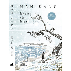 (Bìa mềm) KHÔNG TỪ BIỆT – Han Kang – Kim Ngân dịch – Nhã Nam