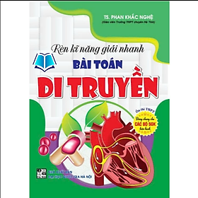 Rèn Luyện Kĩ Năng Giải Nhanh Bài Toán Di Truyền (Ôn Luyện Thi THPT Quốc Gia)