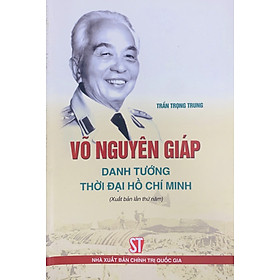 Võ Nguyên Giáp: Danh tướng thời đại Hồ Chí Minh