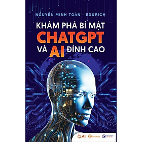 Khám Phá Bí Mật ChatGPT và AI Đỉnh Cao - Nguyễn Minh Toàn - Edurich - (bìa mềm)