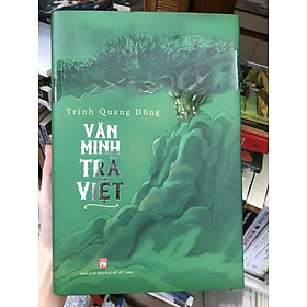 (Tái bản 2024 – Bìa cứng) VĂN MINH TRÀ VIỆT – Trịnh Quang Dũng -  NXB Phụ nữ Việt Nam